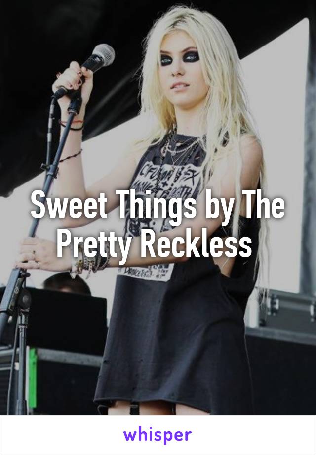 Sweet Things by The Pretty Reckless 