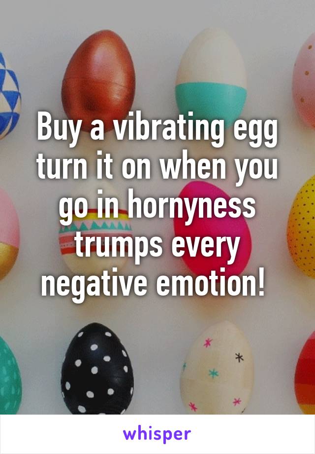 Buy a vibrating egg turn it on when you go in hornyness trumps every negative emotion! 
