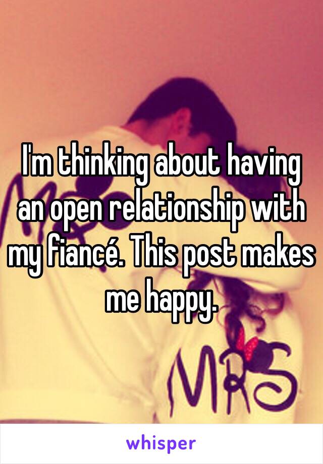 I'm thinking about having an open relationship with my fiancé. This post makes me happy. 