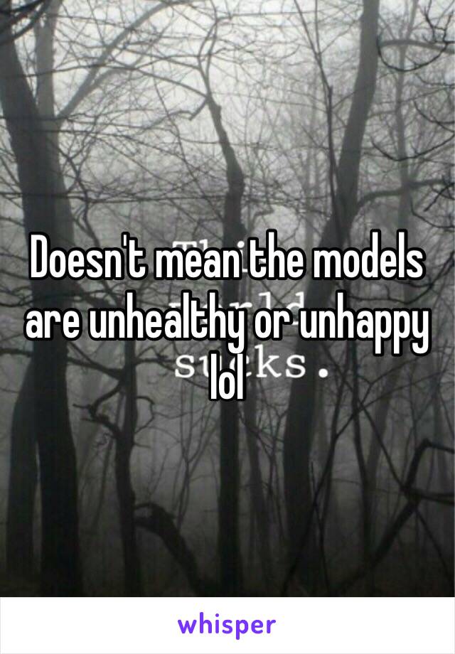 Doesn't mean the models are unhealthy or unhappy lol