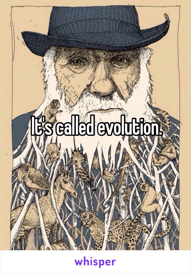 It's called evolution. 