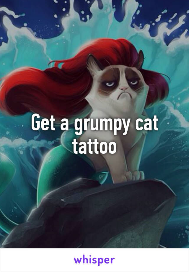 Get a grumpy cat tattoo