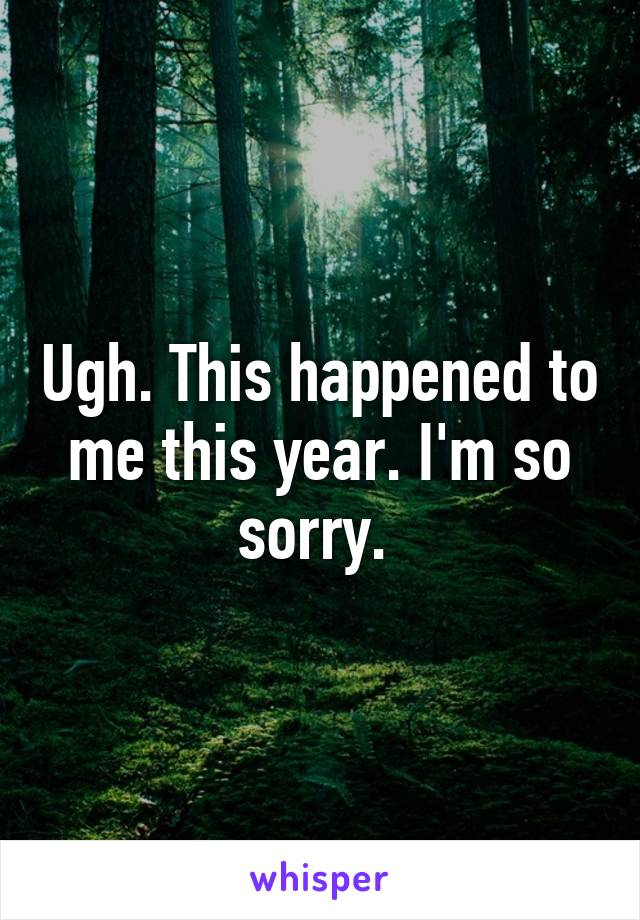 Ugh. This happened to me this year. I'm so sorry. 