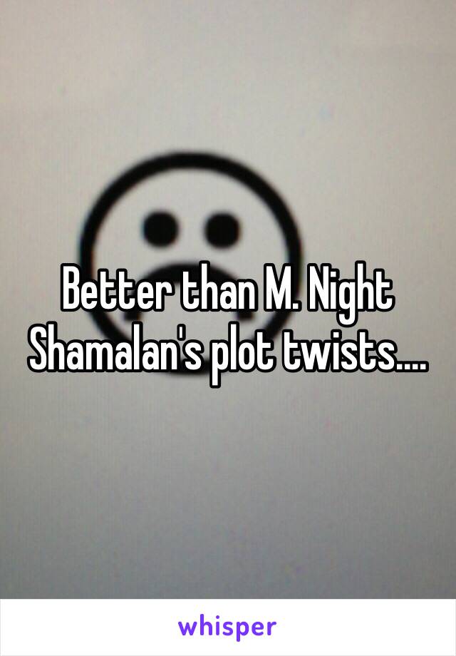 Better than M. Night Shamalan's plot twists....