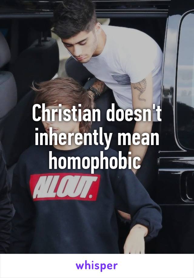 Christian doesn't inherently mean homophobic 