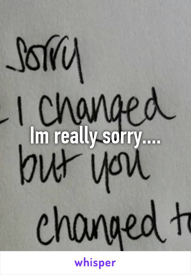 Im really sorry....