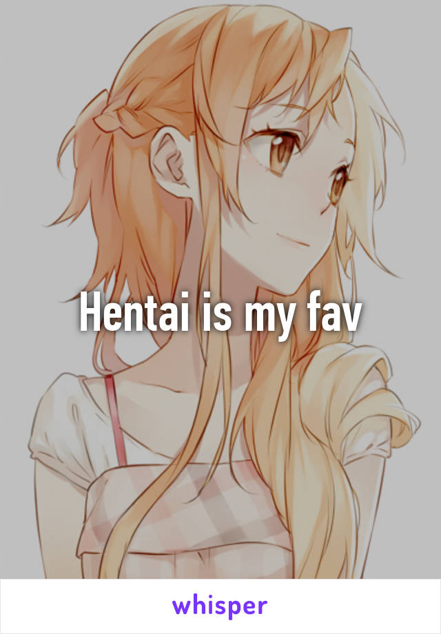 Hentai is my fav