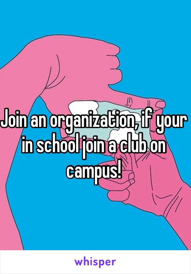 Join an organization, if your in school join a club on campus! 