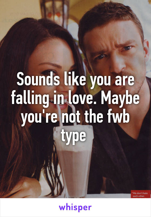 Sounds like you are falling in love. Maybe you're not the fwb type 