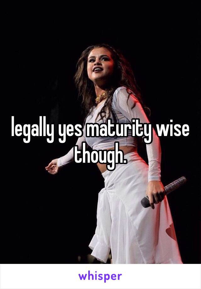 legally yes maturity wise though. 