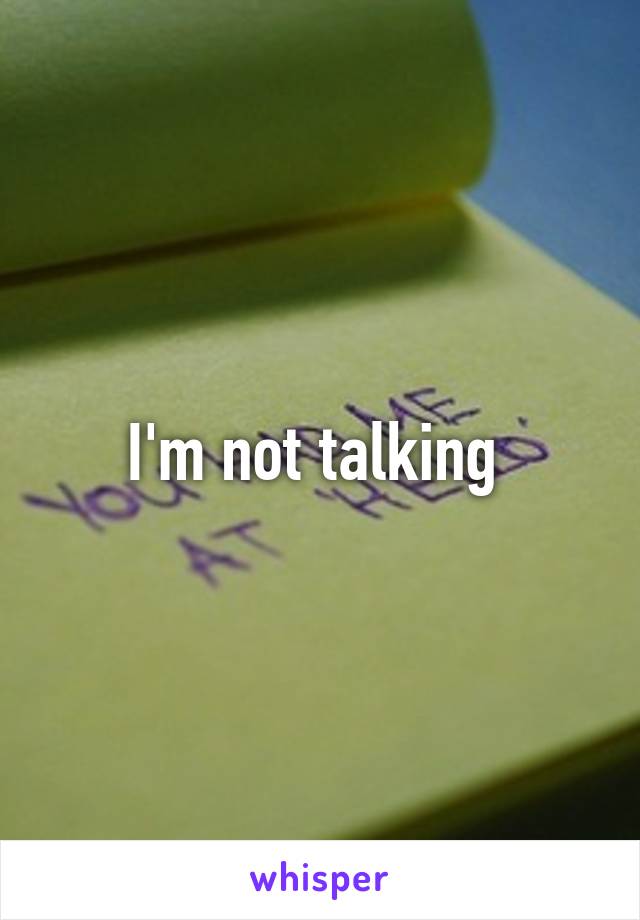 I'm not talking 