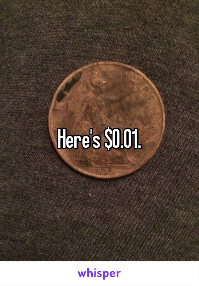 Here's $0.01.