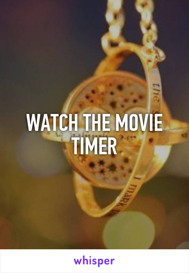 WATCH THE MOVIE TIMER