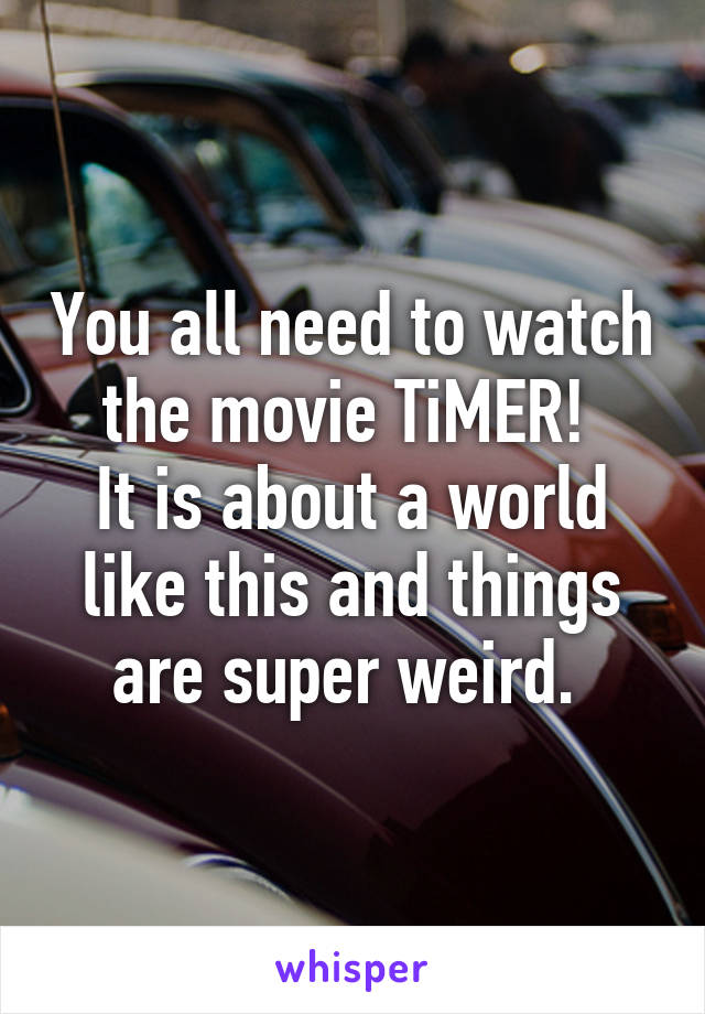 You all need to watch the movie TiMER! 
It is about a world like this and things are super weird. 