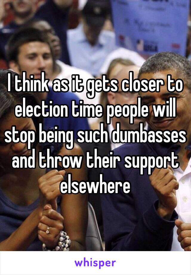 I think as it gets closer to election time people will stop being such dumbasses and throw their support elsewhere