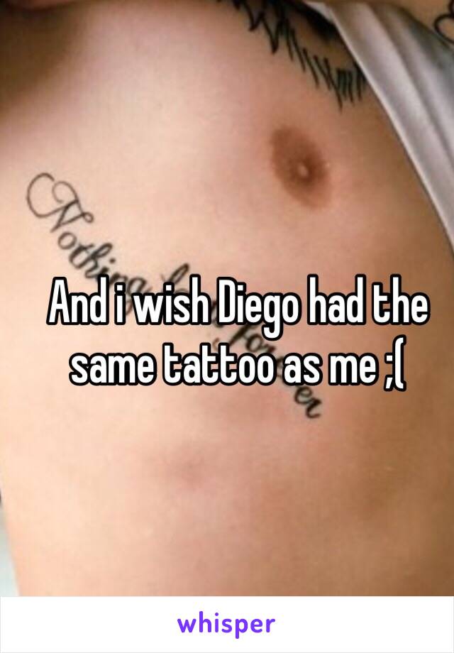 And i wish Diego had the same tattoo as me ;(