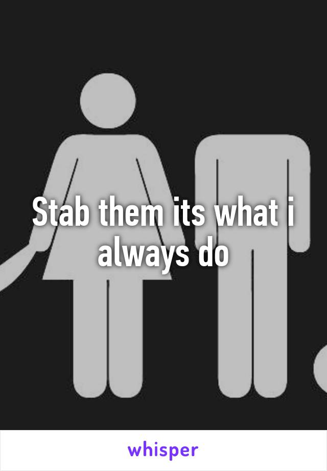 Stab them its what i always do