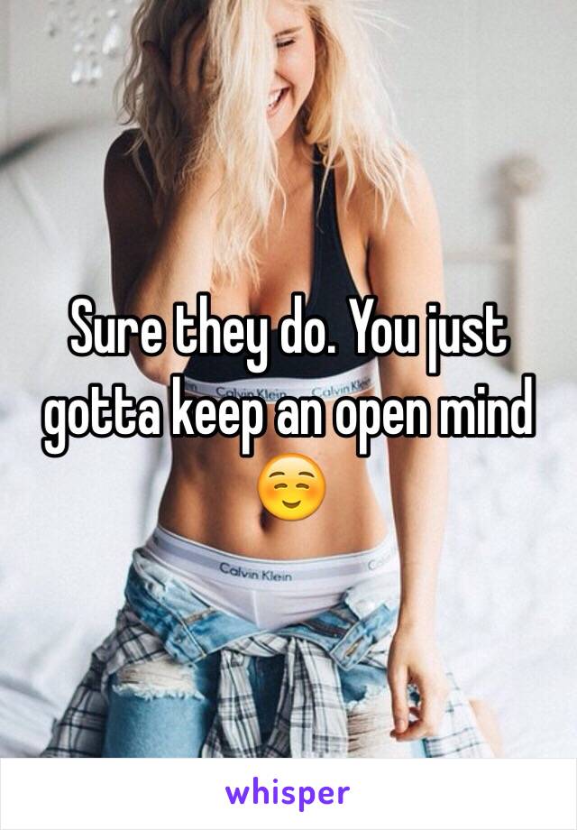 Sure they do. You just gotta keep an open mind ☺️