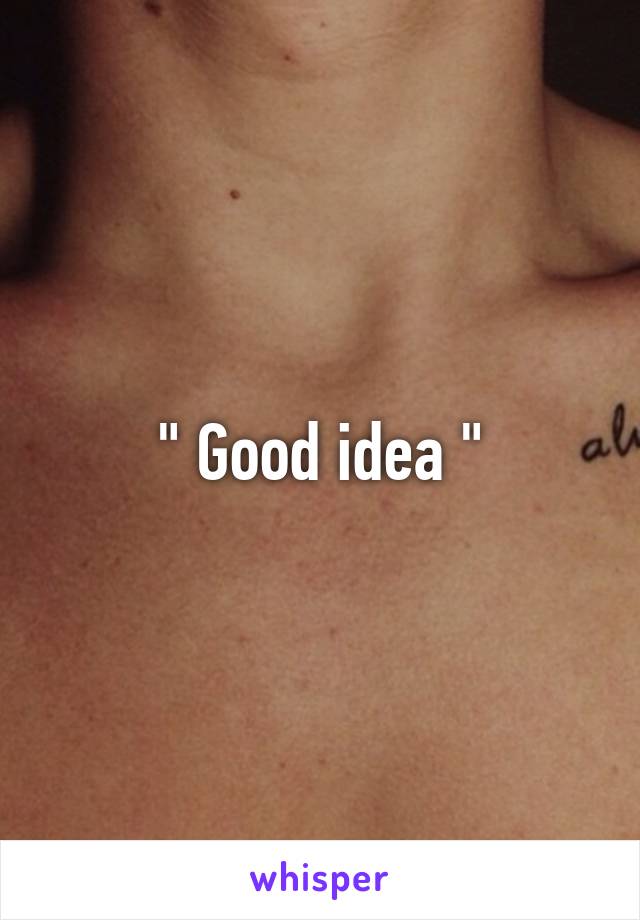 " Good idea "