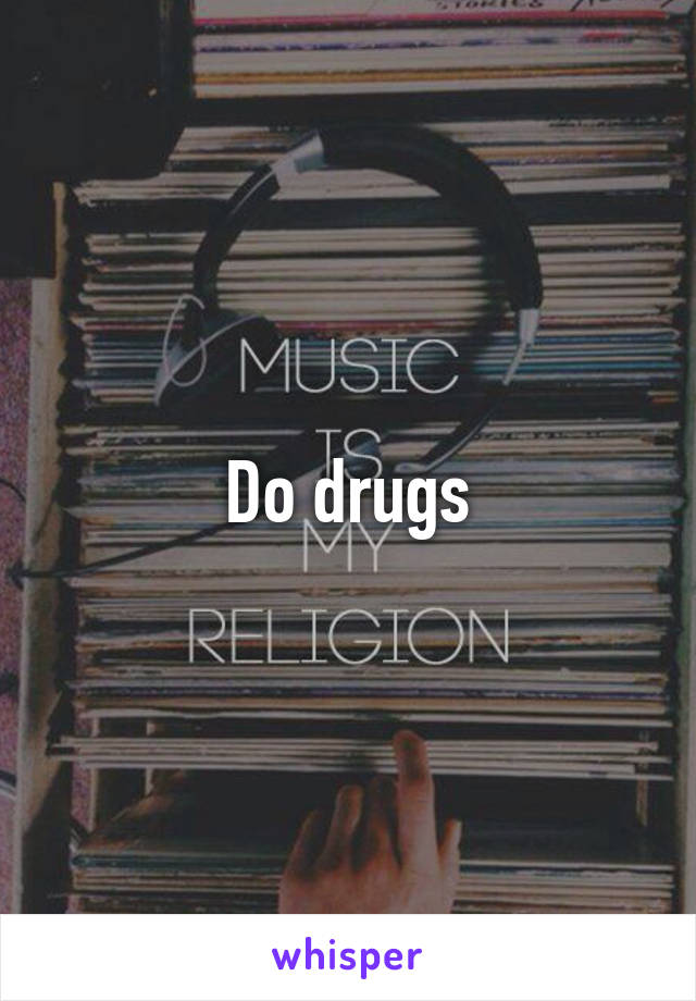 Do drugs