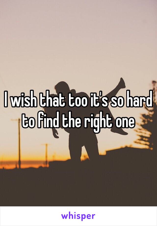 I wish that too it's so hard to find the right one 