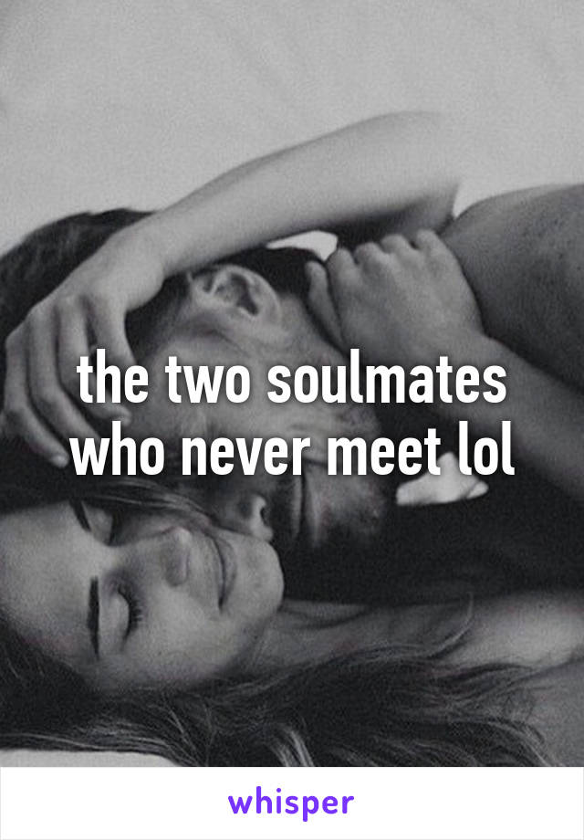 the two soulmates who never meet lol