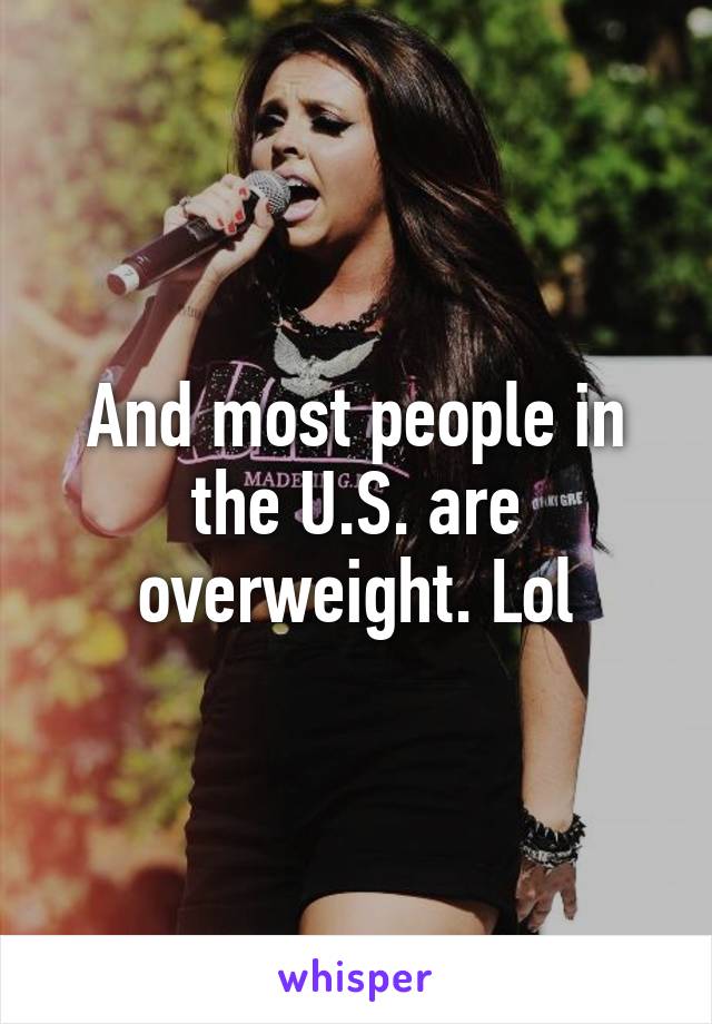 And most people in the U.S. are overweight. Lol