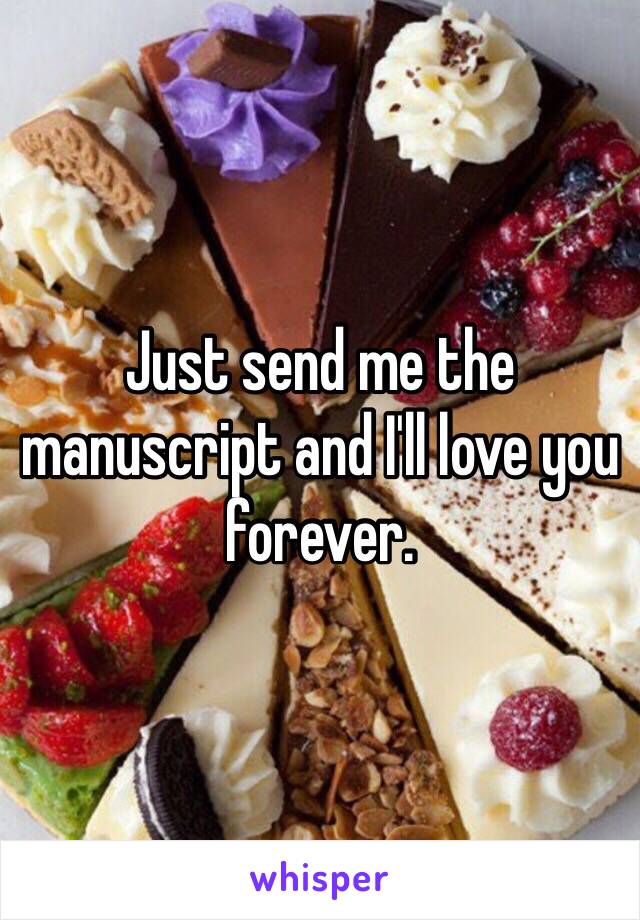 Just send me the manuscript and I'll love you forever. 