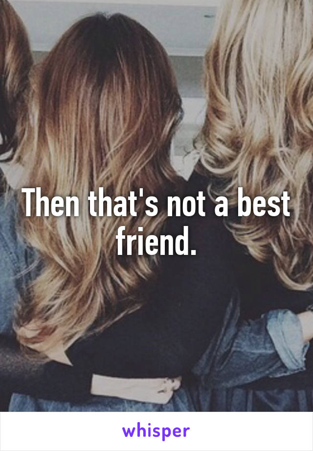 Then that's not a best friend.