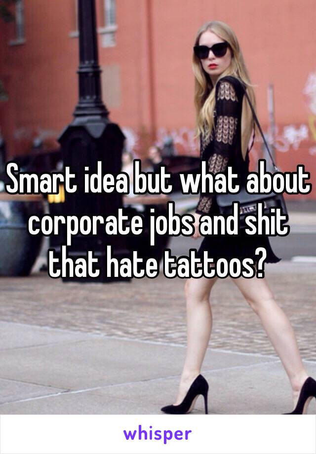 Smart idea but what about corporate jobs and shit that hate tattoos?