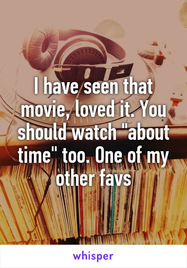 I have seen that movie, loved it. You should watch "about time" too. One of my other favs