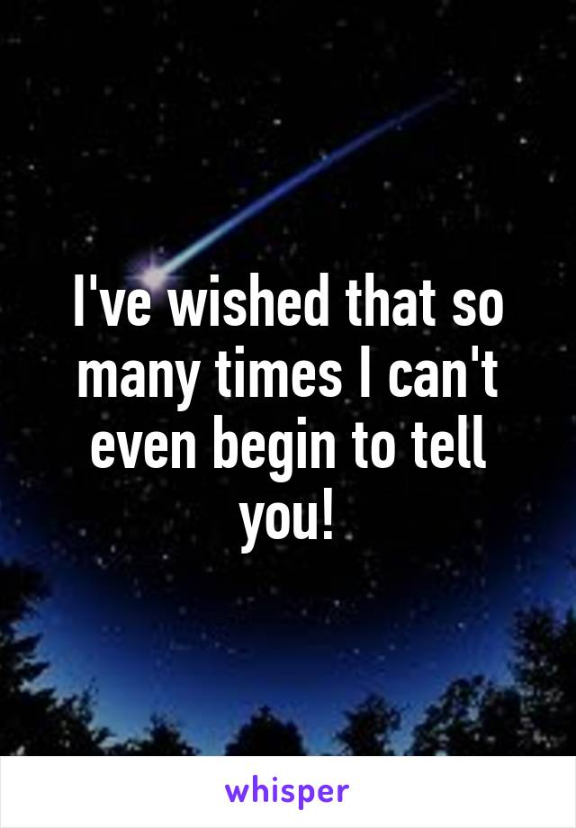 I've wished that so many times I can't even begin to tell you!