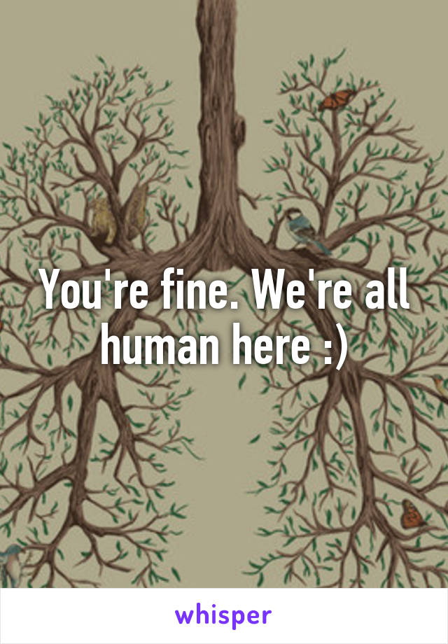 You're fine. We're all human here :)