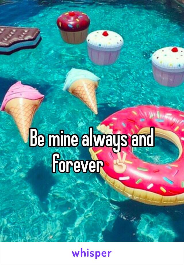 Be mine always and forever ✌🏻️ 
