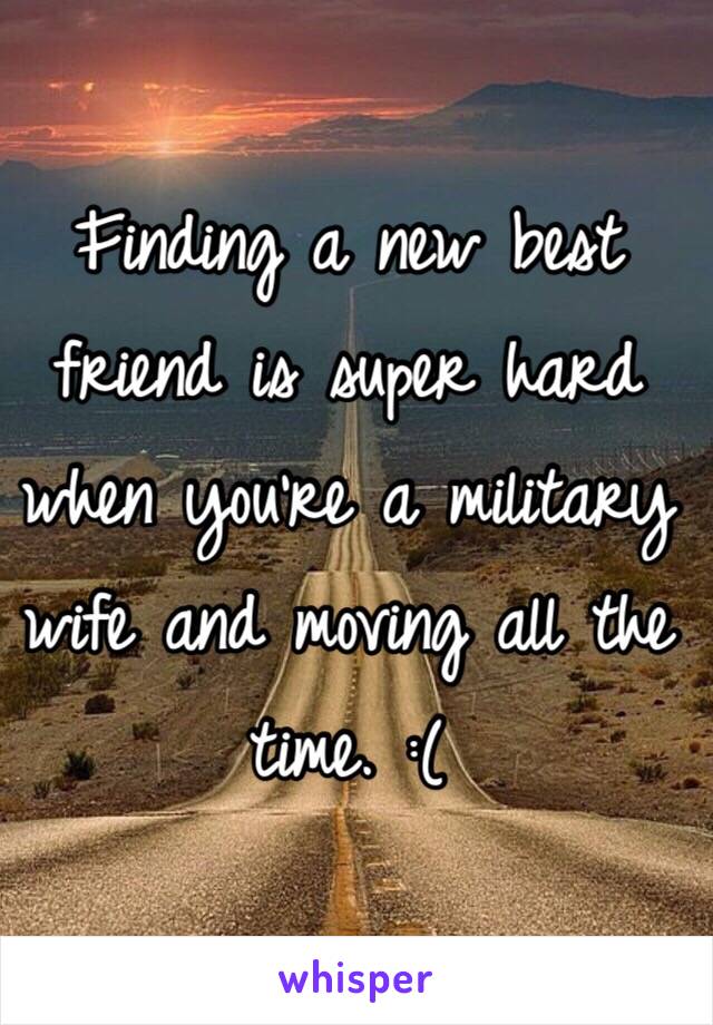 Finding a new best friend is super hard when you're a military wife and moving all the time. :(