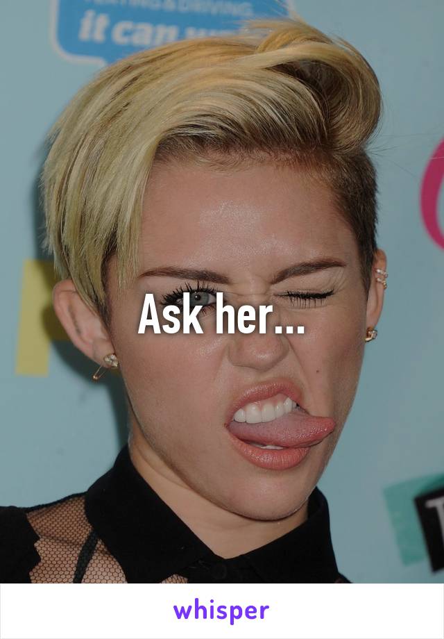 Ask her...