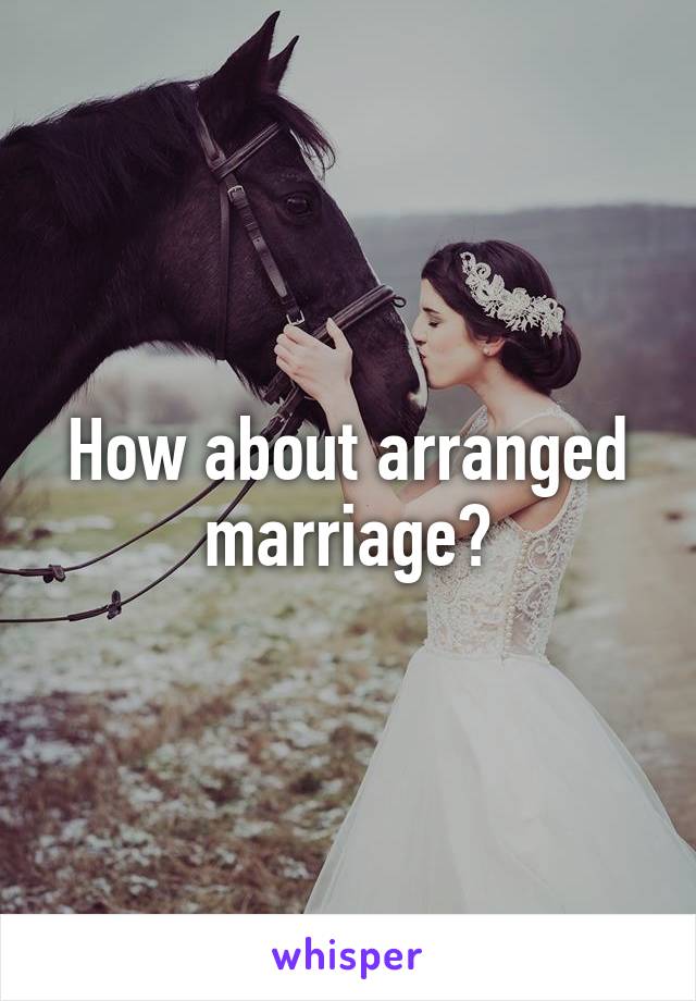 How about arranged marriage?