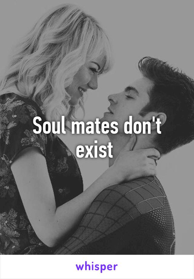 Soul mates don't exist 