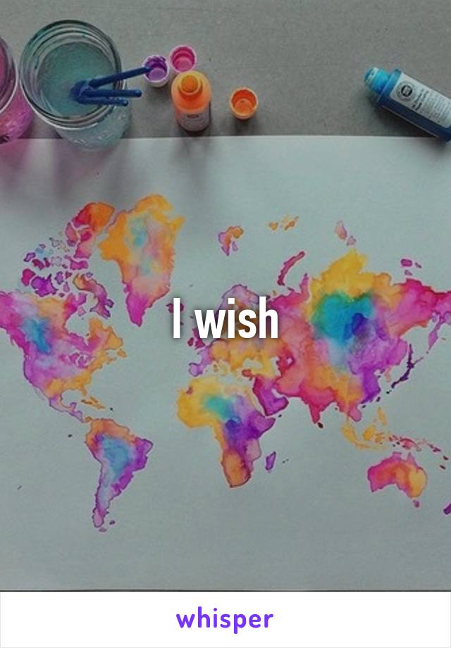 I wish