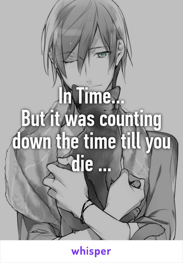 In Time...
But it was counting down the time till you die ...