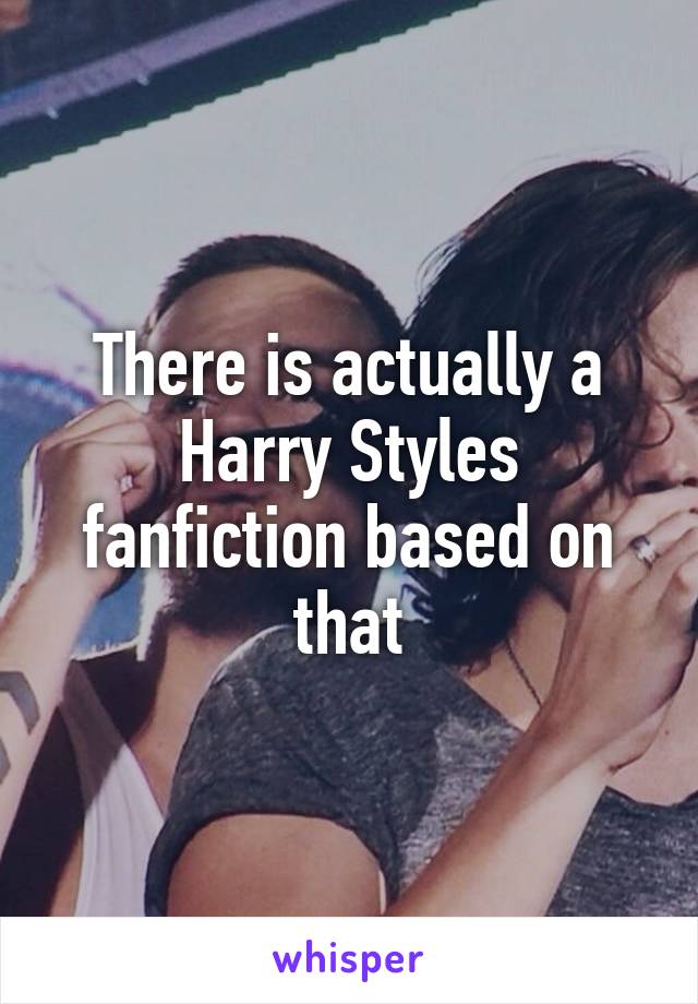 There is actually a Harry Styles fanfiction based on that