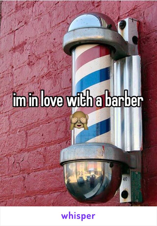im in love with a barber 🙈
