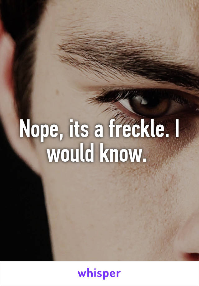 Nope, its a freckle. I would know. 