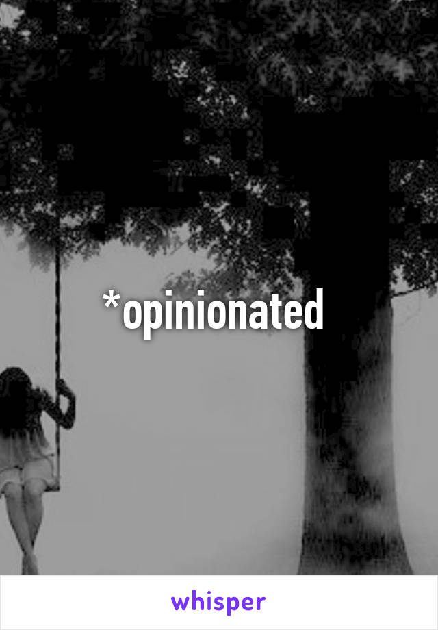 *opinionated 