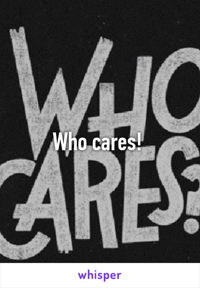 Who cares! 