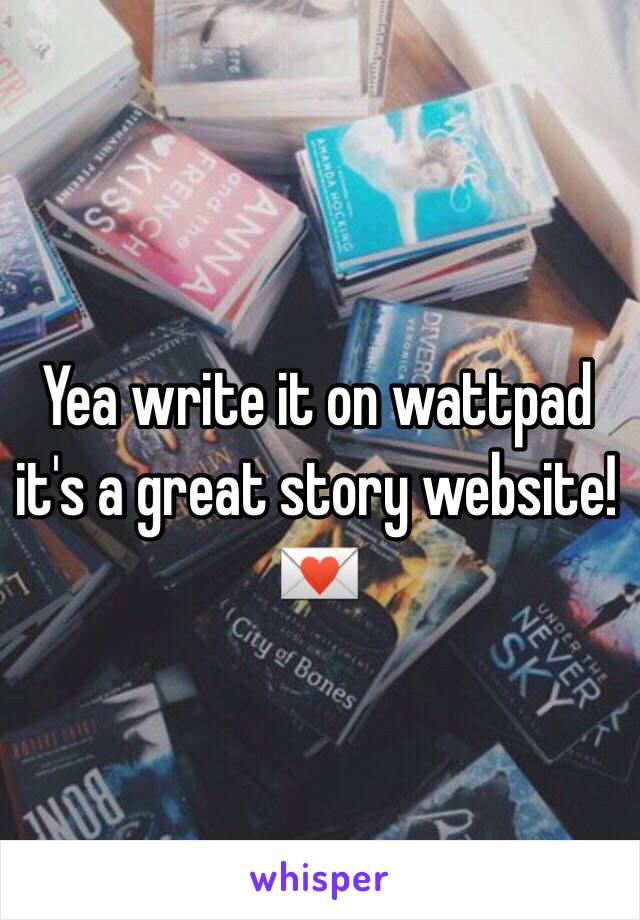 Yea write it on wattpad it's a great story website! 💌