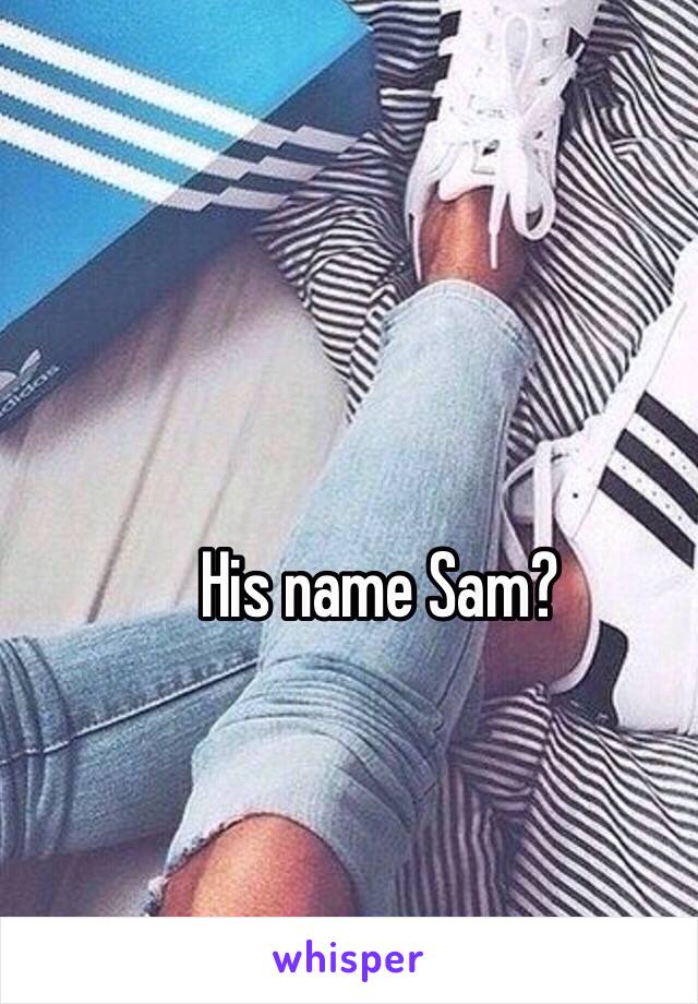 His name Sam?