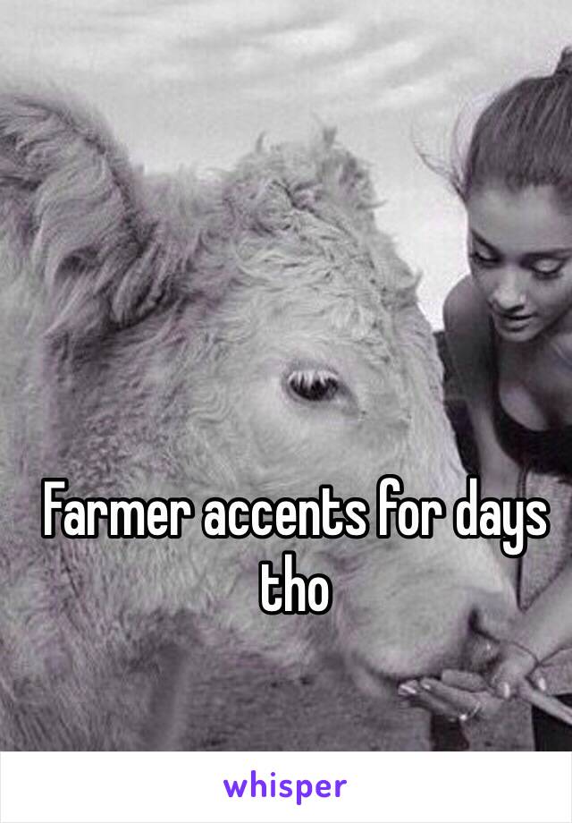 Farmer accents for days tho