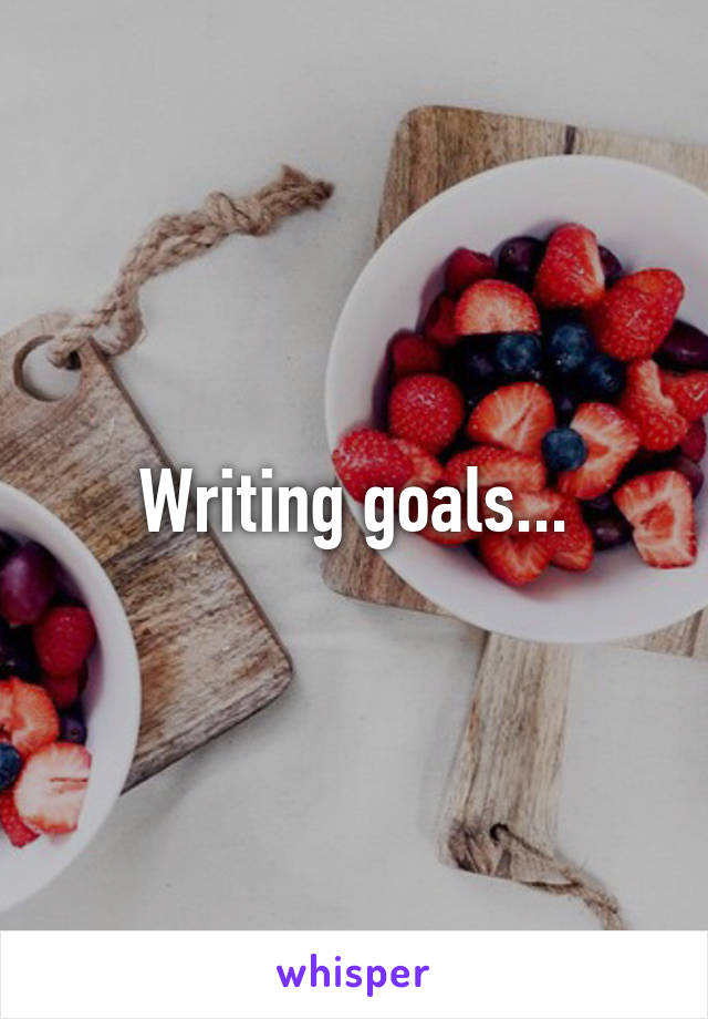 Writing goals...