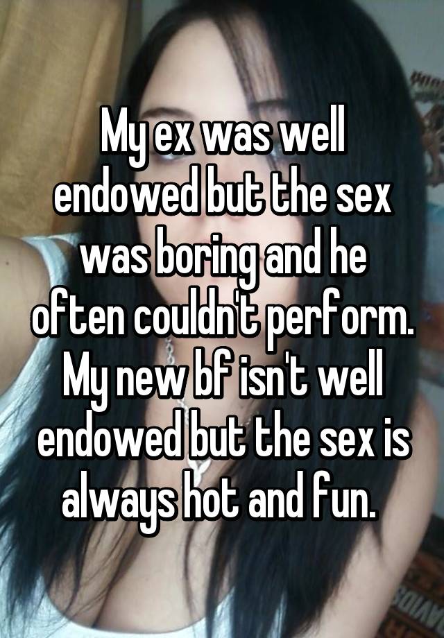My ex was well endowed but the sex was boring and he often couldn